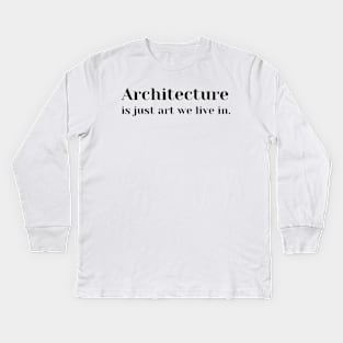 Architecture Is Just Art We Live In Kids Long Sleeve T-Shirt